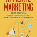 The Ultimate Guide to Financial Freedom: Exploring Affiliate Marketing: 2021 Edition by Robert Kasey