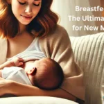Breastfeeding: The Ultimate Guide for New Mothers